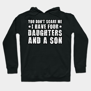 You Don't Scare Me I Have Four Daughters And A Son, Funny Dad Sayings Hoodie